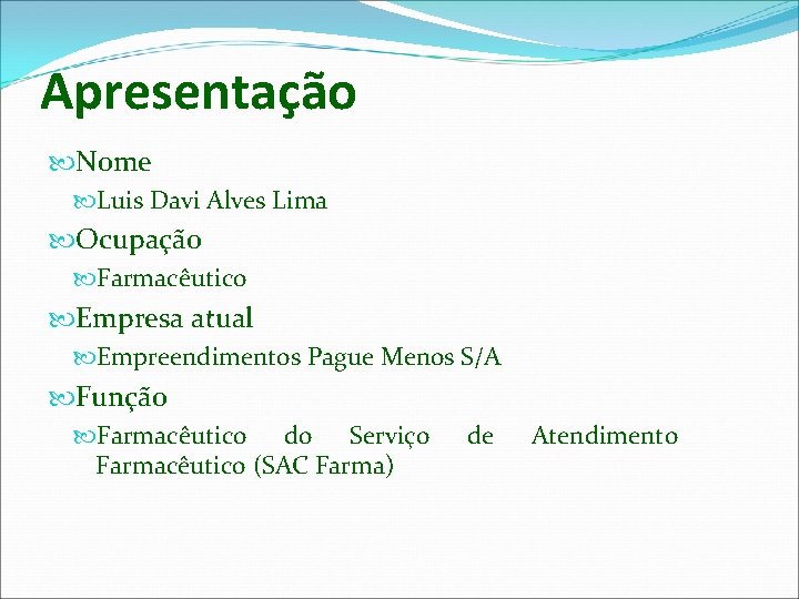 Apresentação Nome Luis Davi Alves Lima Ocupação Farmacêutico Empresa atual Empreendimentos Pague Menos S/A Apresentação Nome Luis Davi Alves Lima Ocupação Farmacêutico Empresa atual Empreendimentos Pague Menos S/A