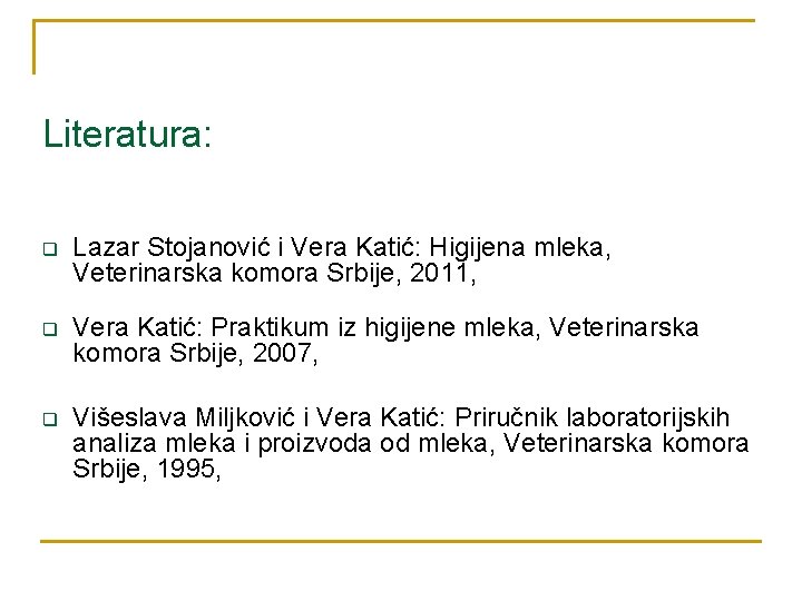 Literatura: q Lazar Stojanović i Vera Katić: Higijena mleka, Veterinarska komora Srbije, 2011, q