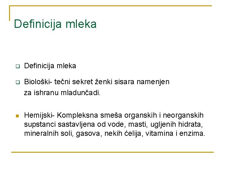 Definicija mleka q Definicija mleka Biološki- tečni sekret ženki sisara namenjen za ishranu mladunčadi.