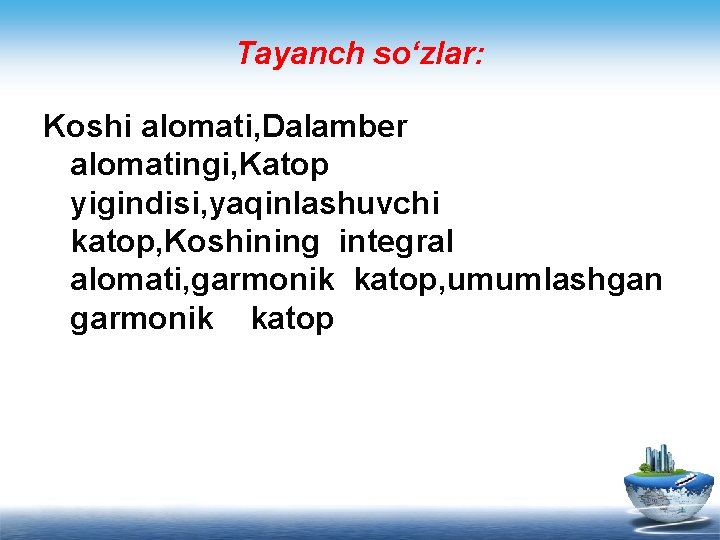 Tayanch so‘zlar: Koshi alomati, Dalamber alomatingi, Katop yigindisi, yaqinlashuvchi katop, Koshining integral alomati, garmonik