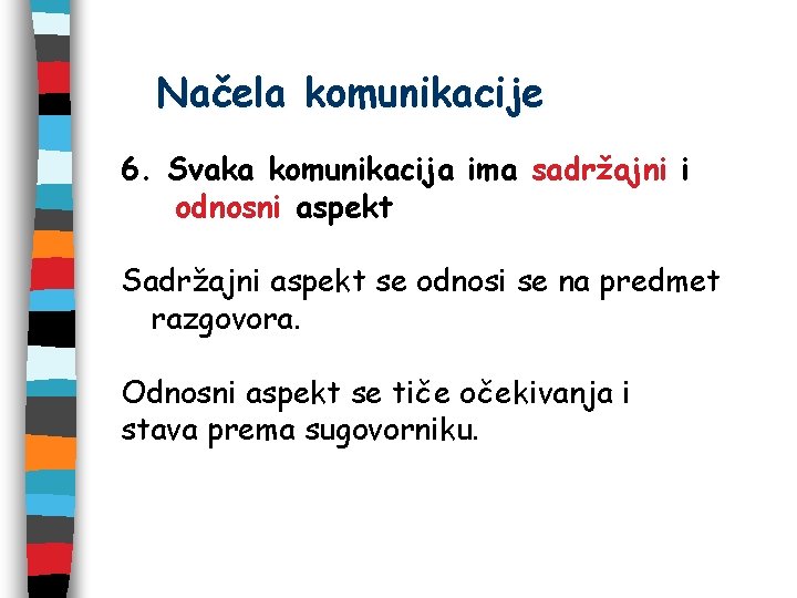 Načela komunikacije 6. Svaka komunikacija ima sadržajni i odnosni aspekt Sadržajni aspekt se odnosi