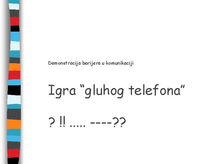 Demonstracija barijera u komunikaciji Igra “gluhog telefona” ? !!. . . ----? ? 