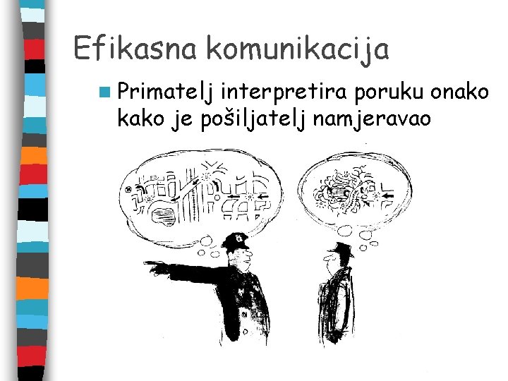 Efikasna komunikacija n Primatelj interpretira poruku onako kako je pošiljatelj namjeravao 