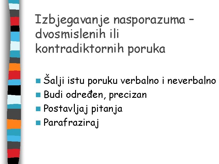 Izbjegavanje nasporazuma – dvosmislenih ili kontradiktornih poruka n Šalji istu poruku verbalno i neverbalno