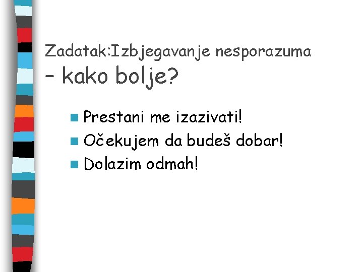 Zadatak: Izbjegavanje nesporazuma – kako bolje? n Prestani me izazivati! n Očekujem da budeš