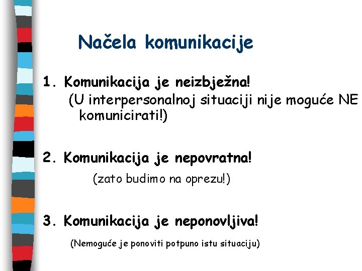 Načela komunikacije 1. Komunikacija je neizbježna! (U interpersonalnoj situaciji nije moguće NE komunicirati!) 2.