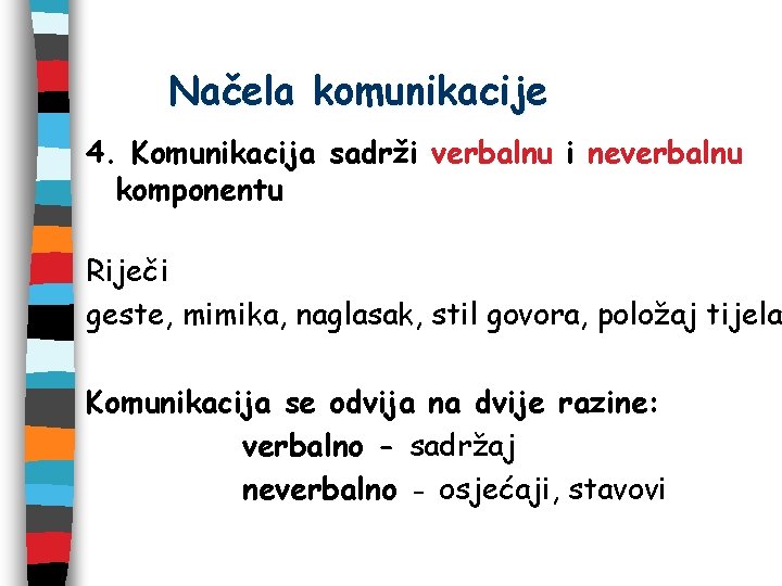 Načela komunikacije 4. Komunikacija sadrži verbalnu i neverbalnu komponentu Riječi geste, mimika, naglasak, stil