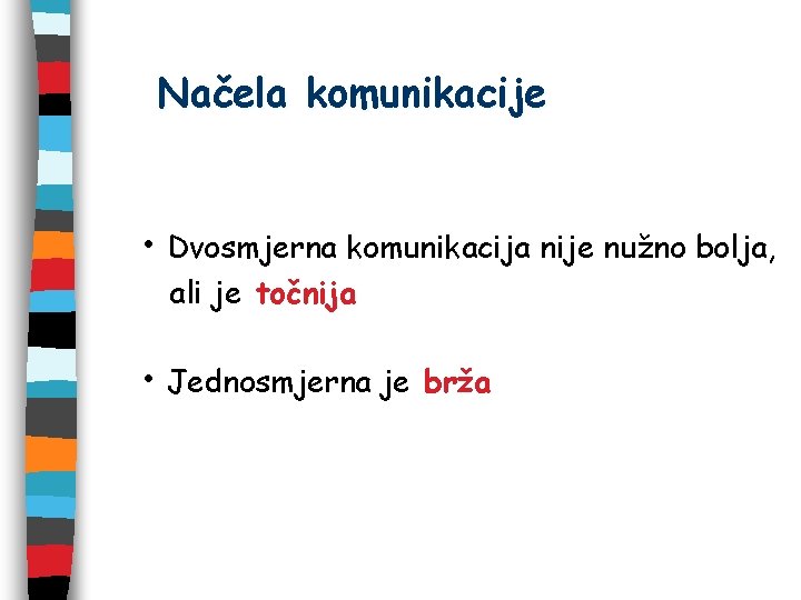 Načela komunikacije • Dvosmjerna komunikacija nije nužno bolja, ali je točnija • Jednosmjerna je