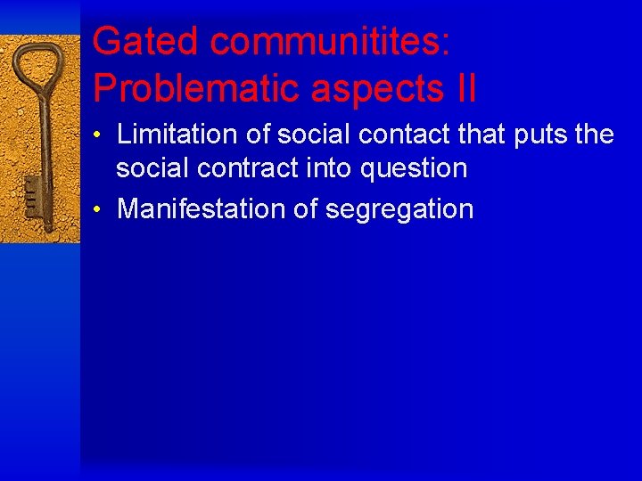 Gated communitites: Problematic aspects II • Limitation of social contact that puts the social