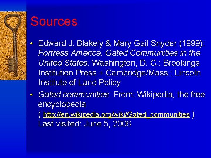 Sources • Edward J. Blakely & Mary Gail Snyder (1999): Fortress America. Gated Communities