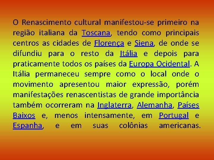 O Renascimento cultural manifestou-se primeiro na região italiana da Toscana, tendo como principais centros