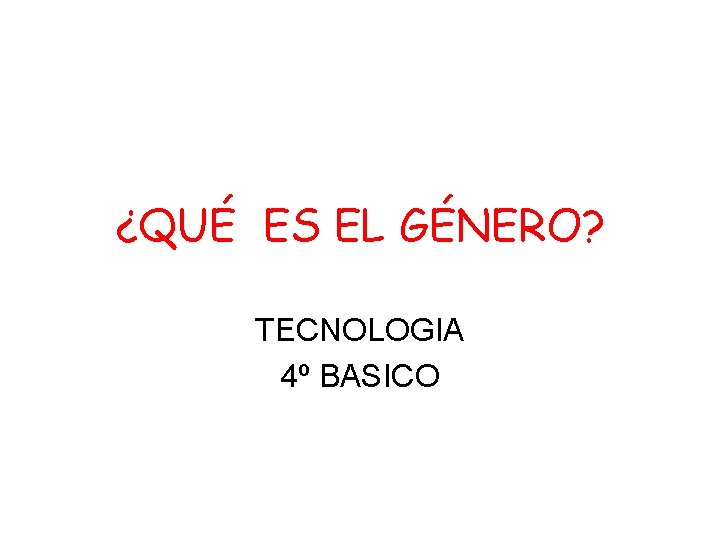 ¿QUÉ ES EL GÉNERO? TECNOLOGIA 4º BASICO 