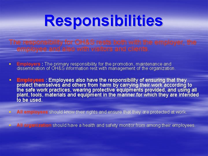 Responsibilities The responsibility for OH&S rests both with the employer, the employee and also