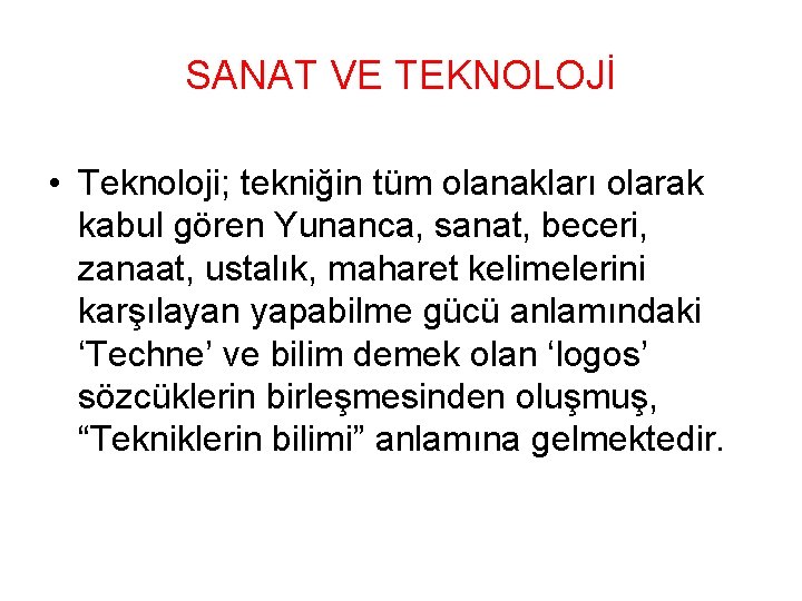 SANAT VE TEKNOLOJİ • Teknoloji; tekniğin tüm olanakları olarak kabul gören Yunanca, sanat, beceri,