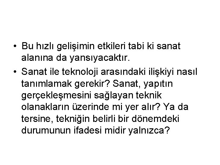  • Bu hızlı gelişimin etkileri tabi ki sanat alanına da yansıyacaktır. • Sanat