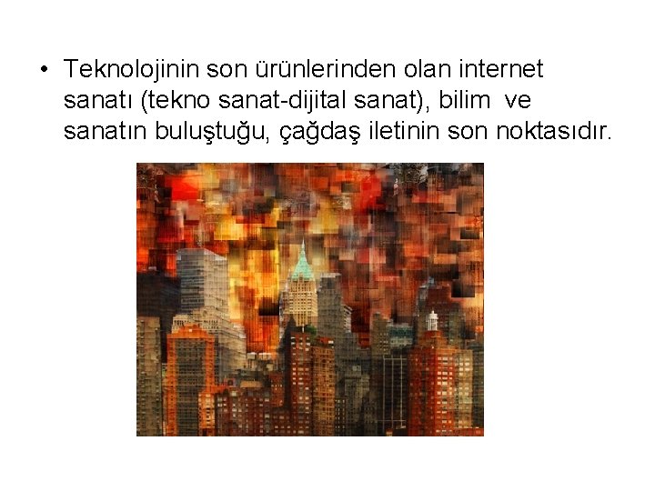  • Teknolojinin son ürünlerinden olan internet sanatı (tekno sanat-dijital sanat), bilim ve sanatın