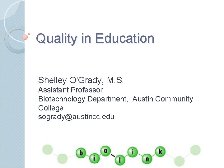 Quality in Education Shelley O’Grady, M. S. Assistant Professor Biotechnology Department, Austin Community College