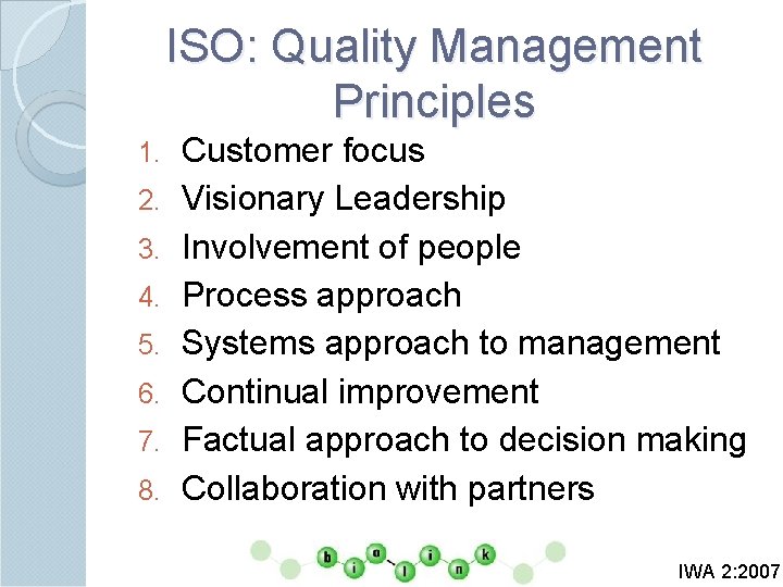 ISO: Quality Management Principles 1. 2. 3. 4. 5. 6. 7. 8. Customer focus