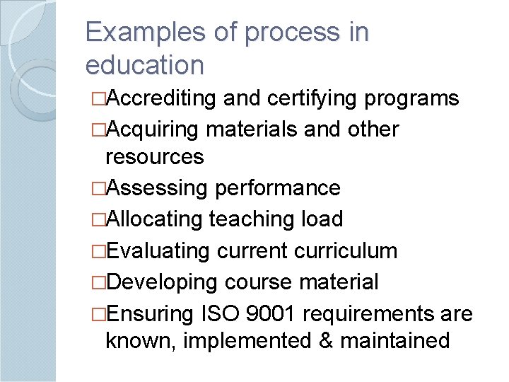 Examples of process in education �Accrediting and certifying programs �Acquiring materials and other resources