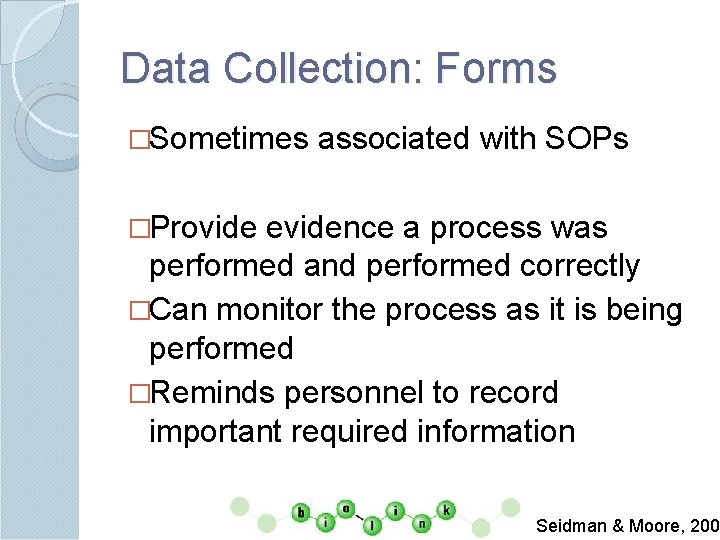 Data Collection: Forms �Sometimes associated with SOPs �Provide evidence a process was performed and