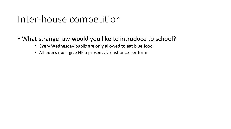 Inter-house competition • What strange law would you like to introduce to school? •