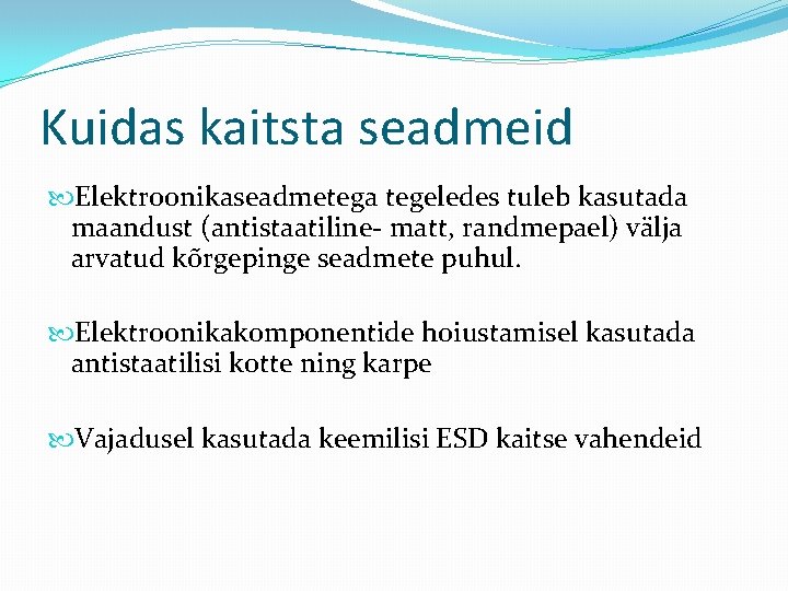 Kuidas kaitsta seadmeid Elektroonikaseadmetega tegeledes tuleb kasutada maandust (antistaatiline- matt, randmepael) välja arvatud kõrgepinge