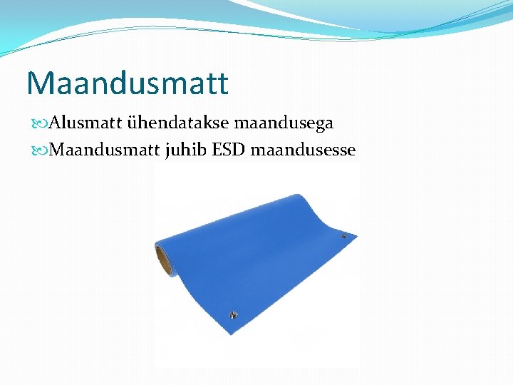 Maandusmatt Alusmatt ühendatakse maandusega Maandusmatt juhib ESD maandusesse 