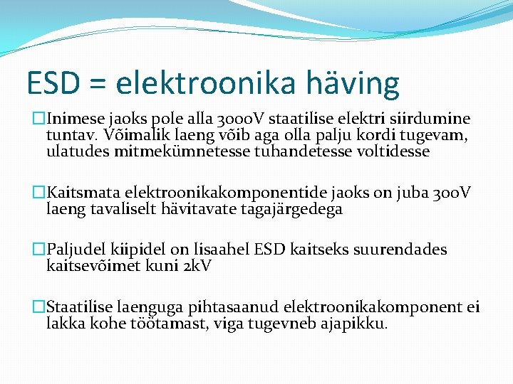 ESD = elektroonika häving �Inimese jaoks pole alla 3000 V staatilise elektri siirdumine tuntav.