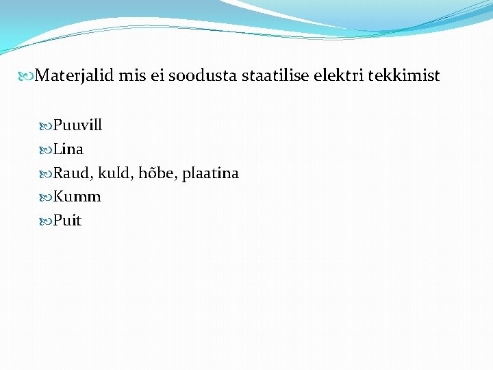  Materjalid mis ei soodusta staatilise elektri tekkimist Puuvill Lina Raud, kuld, hõbe, plaatina