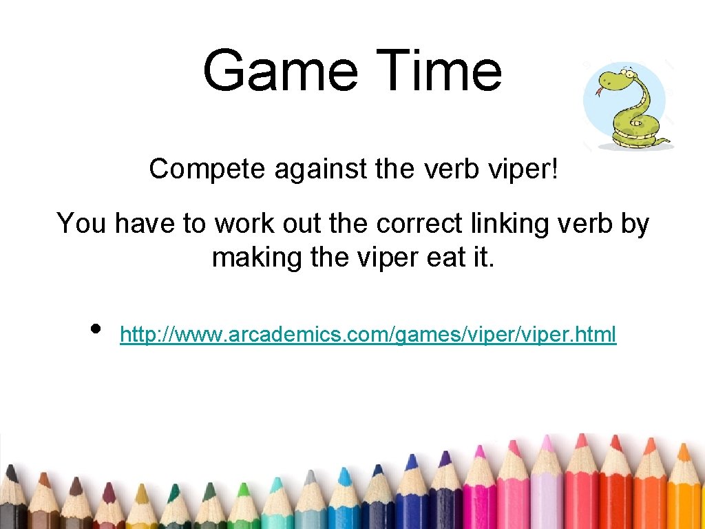Game Time Compete against the verb viper! You have to work out the correct
