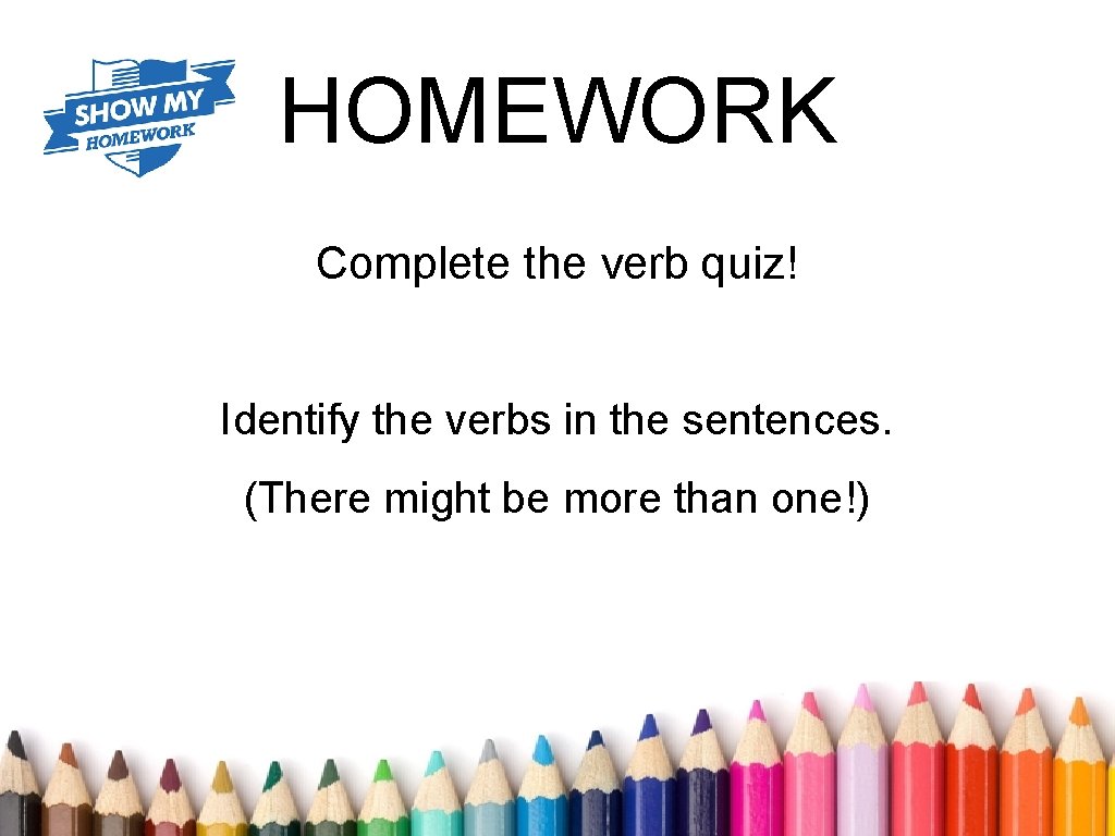 HOMEWORK Complete the verb quiz! Identify the verbs in the sentences. (There might be