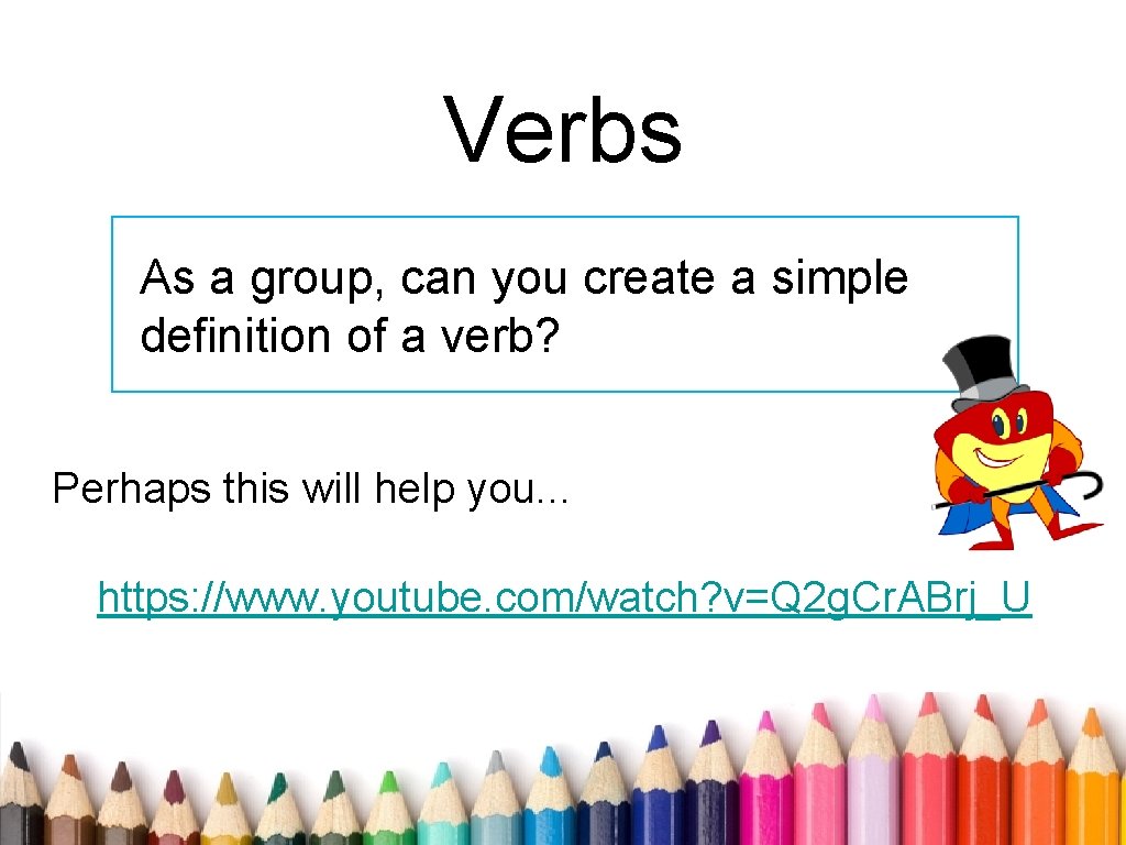 Verbs As a group, can you create a simple definition of a verb? Perhaps
