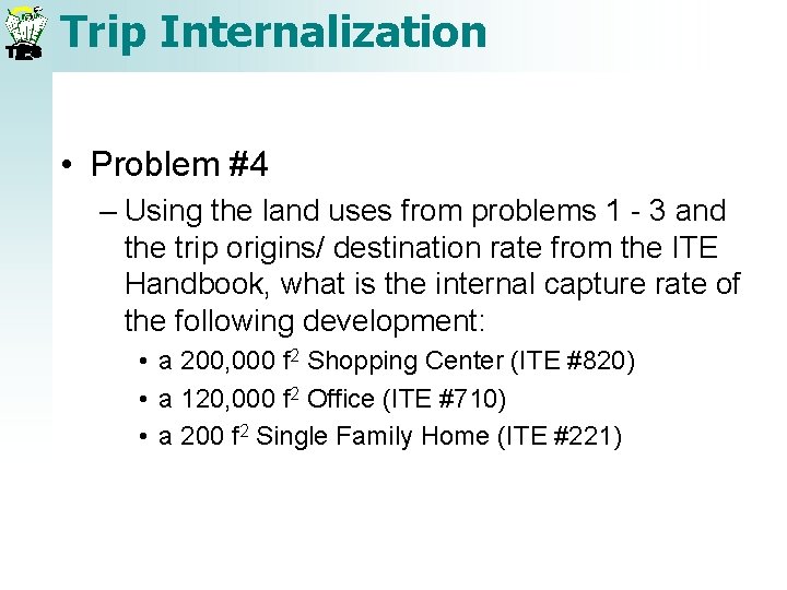 Trip Internalization • Problem #4 – Using the land uses from problems 1 - Trip Internalization • Problem #4 – Using the land uses from problems 1 -
