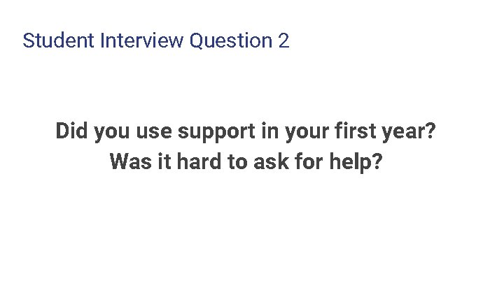 Student Interview Question 2 Did you use support in your first year? Was it Student Interview Question 2 Did you use support in your first year? Was it