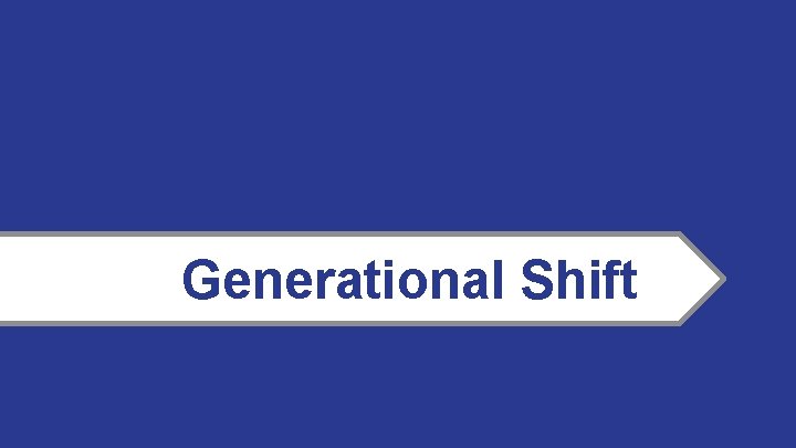 Generational Shift Generational Shift