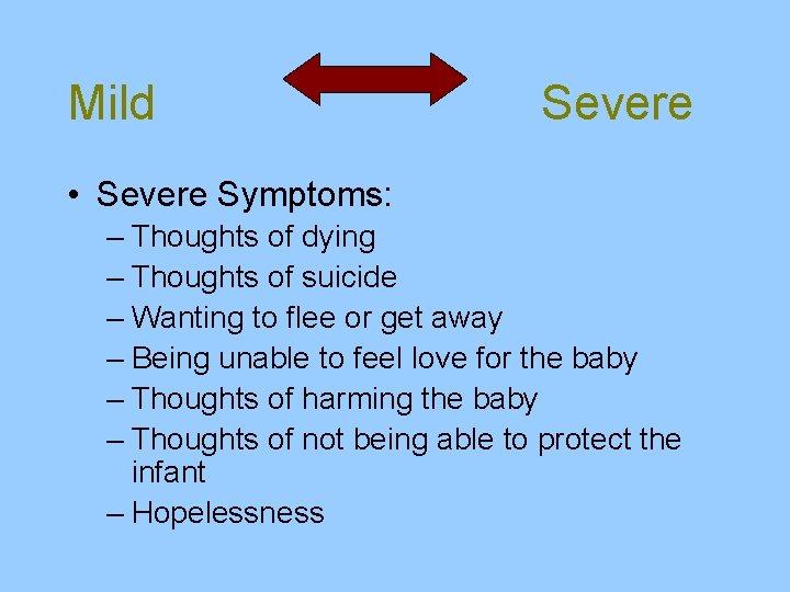 Mild Severe • Severe Symptoms: – Thoughts of dying – Thoughts of suicide –