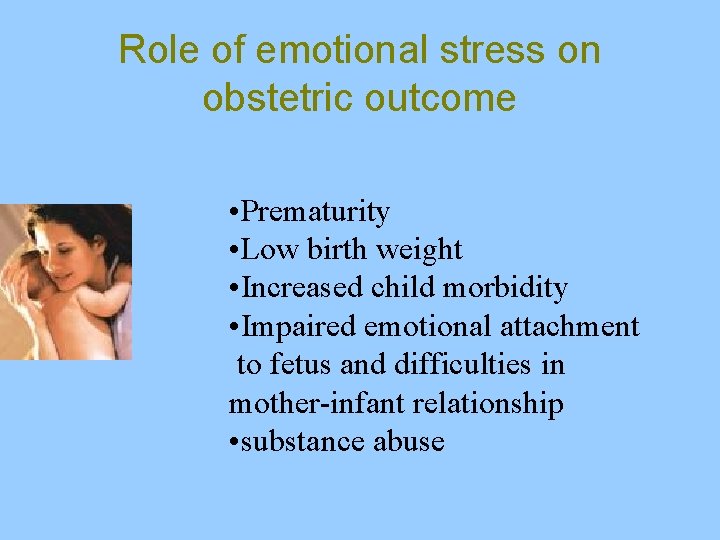 Role of emotional stress on obstetric outcome • Prematurity • Low birth weight •