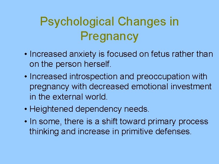 Psychological Changes in Pregnancy • Increased anxiety is focused on fetus rather than on