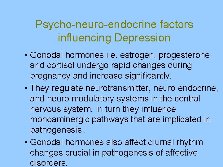 Psycho-neuro-endocrine factors influencing Depression • Gonodal hormones i. e. estrogen, progesterone and cortisol undergo