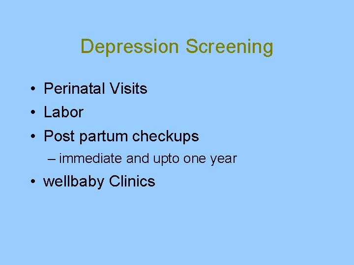 Depression Screening • Perinatal Visits • Labor • Post partum checkups – immediate and