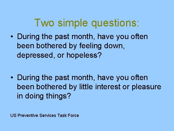 Two simple questions: • During the past month, have you often been bothered by
