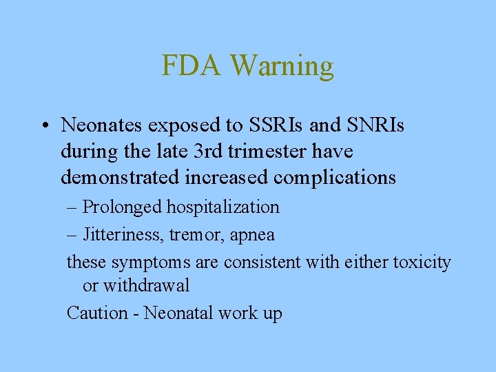 FDA Warning • Neonates exposed to SSRIs and SNRIs during the late 3 rd