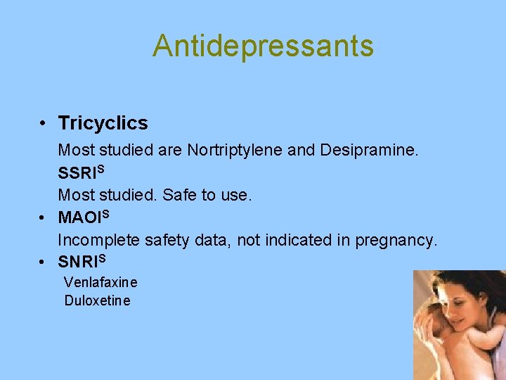 Antidepressants • Tricyclics Most studied are Nortriptylene and Desipramine. SSRIS Most studied. Safe to