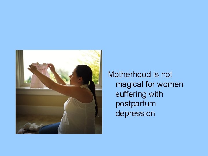 Motherhood is not magical for women suffering with postpartum depression 