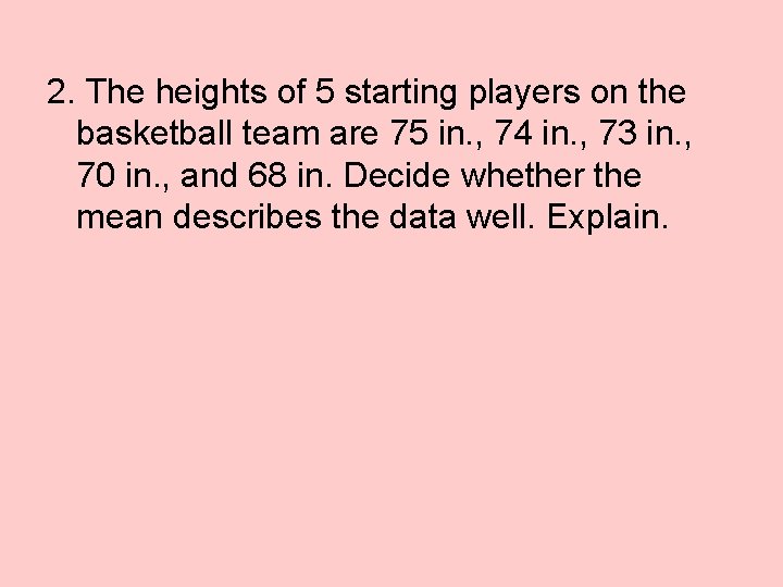 2. The heights of 5 starting players on the basketball team are 75 in.
