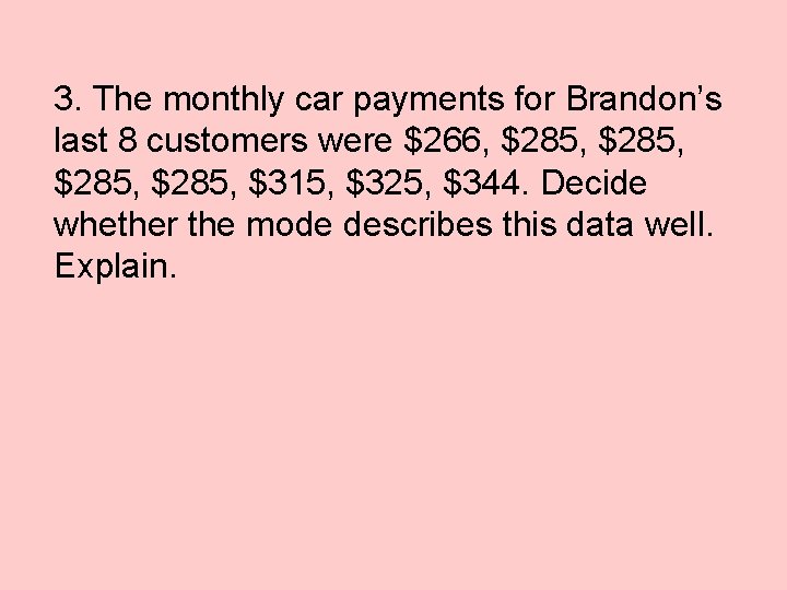 3. The monthly car payments for Brandon’s last 8 customers were $266, $285, $315,
