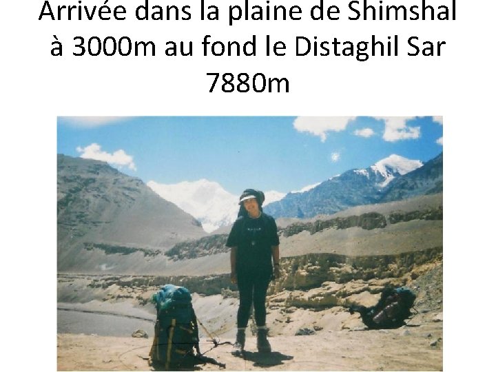 Arrivée dans la plaine de Shimshal à 3000 m au fond le Distaghil Sar