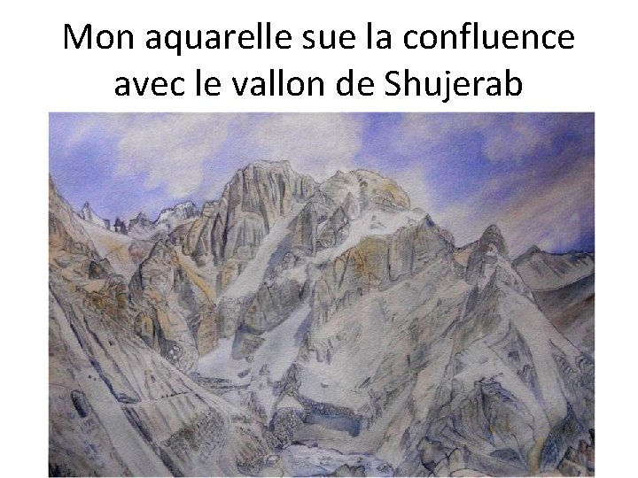 Mon aquarelle sue la confluence avec le vallon de Shujerab 