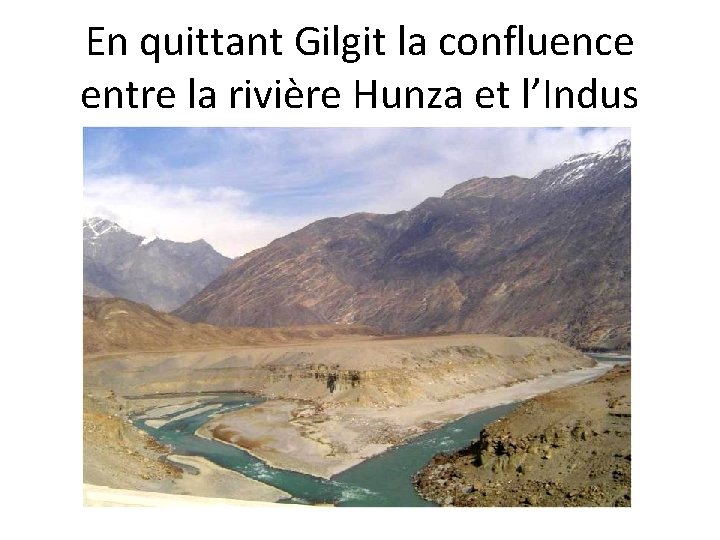 En quittant Gilgit la confluence entre la rivière Hunza et l’Indus 