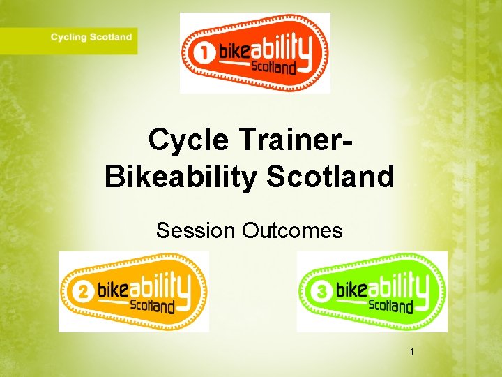 Cycle Trainer. Bikeability Scotland Session Outcomes 1 